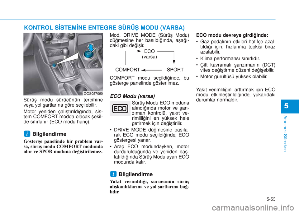 Hyundai Kona 2018 Kullanım Kılavuzu (in Turkish) 5-53
Aracınızı Sürerken
5
KONTROL SİSTEMİNE ENTEGRE SÜRÜŞ MODU (VARSA)
Sürüş modu sürücünün tercihine
veya yol şartlarına göre seçilebilir.
Motor yeniden çalıştırıldığında, Hyundai Kona 2018 Kullanım Kılavuzu (in Turkish) 5-53
Aracınızı Sürerken
5
KONTROL SİSTEMİNE ENTEGRE SÜRÜŞ MODU (VARSA)
Sürüş modu sürücünün tercihine
veya yol şartlarına göre seçilebilir.
Motor yeniden çalıştırıldığında,