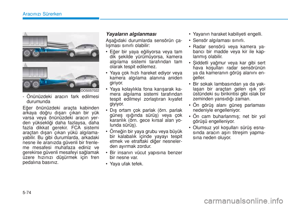 Hyundai Kona 2018 Kullanım Kılavuzu (in Turkish) 5-74
Aracınızı Sürerken
- Önünüzdeki aracın fark edilmesi
durumunda
Eğer önünüzdeki araçta kabinden
arkaya doğru dışarı çıkan bir yük
varsa veya önünüzdeki aracın yer-
den yük Hyundai Kona 2018 Kullanım Kılavuzu (in Turkish) 5-74
Aracınızı Sürerken
- Önünüzdeki aracın fark edilmesi
durumunda
Eğer önünüzdeki araçta kabinden
arkaya doğru dışarı çıkan bir yük
varsa veya önünüzdeki aracın yer-
den yük