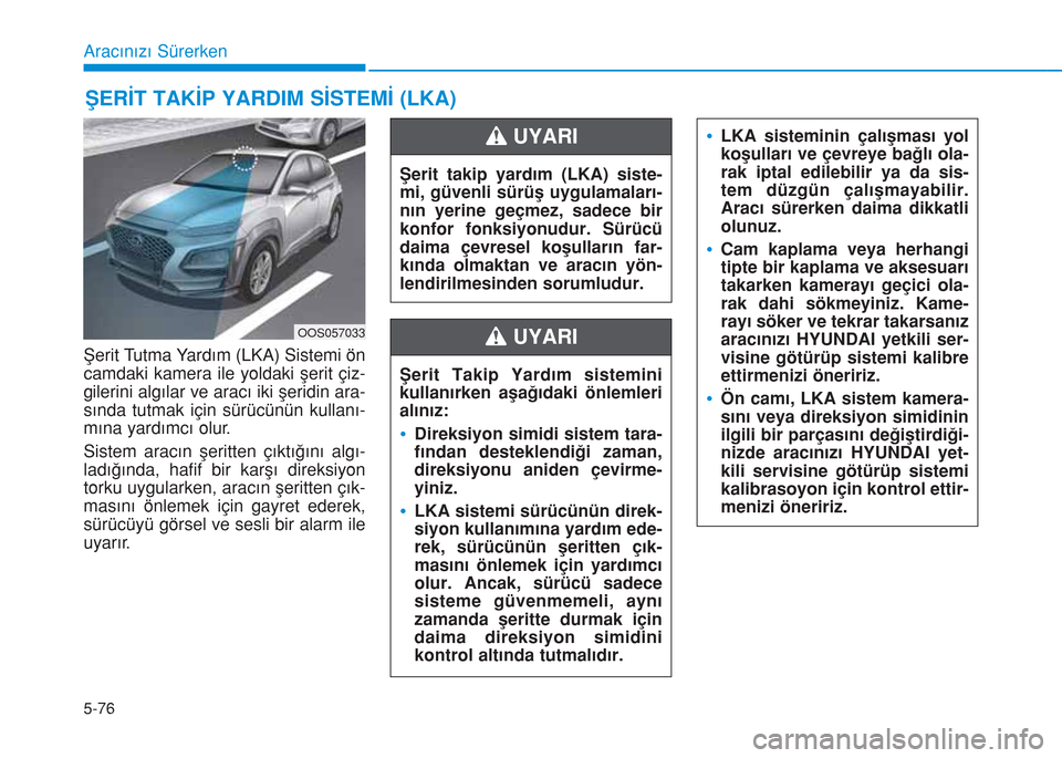 Hyundai Kona 2018 Kullanım Kılavuzu (in Turkish) 5-76
Aracınızı Sürerken
ŞERİT TAKİP YARDIM SİSTEMİ (LKA)
Şerit Tutma Yardım (LKA) Sistemi ön
camdaki kamera ile yoldaki şerit çiz-
gilerini algılar ve aracı iki şeridin ara-
sında tu Hyundai Kona 2018 Kullanım Kılavuzu (in Turkish) 5-76
Aracınızı Sürerken
ŞERİT TAKİP YARDIM SİSTEMİ (LKA)
Şerit Tutma Yardım (LKA) Sistemi ön
camdaki kamera ile yoldaki şerit çiz-
gilerini algılar ve aracı iki şeridin ara-
sında tu