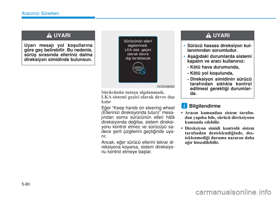 Hyundai Kona 2018 Kullanım Kılavuzu (in Turkish) 5-80
Aracınızı Sürerken
Sürücünün tutuşu algılanmadı.
LKA sistemi geçici olarak devre dışı
kalır
Eğer “Keep hands on steering wheel
(Ellerinizi direksiyonda tutun)” mesa-
jından Hyundai Kona 2018 Kullanım Kılavuzu (in Turkish) 5-80
Aracınızı Sürerken
Sürücünün tutuşu algılanmadı.
LKA sistemi geçici olarak devre dışı
kalır
Eğer “Keep hands on steering wheel
(Ellerinizi direksiyonda tutun)” mesa-
jından