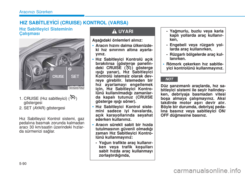 Hyundai Kona 2018 Kullanım Kılavuzu (in Turkish) 5-90
Aracınızı Sürerken
Hız Sabitleyici Sisteminin
Çalışması
1. CRUISE (Hız sabitleyici) ( )
göstergesi
2. SET (AYAR) göstergesi
Hız Sabitleyici Kontrol sistemi, gaz
pedalına basmak zoru Hyundai Kona 2018 Kullanım Kılavuzu (in Turkish) 5-90
Aracınızı Sürerken
Hız Sabitleyici Sisteminin
Çalışması
1. CRUISE (Hız sabitleyici) ( )
göstergesi
2. SET (AYAR) göstergesi
Hız Sabitleyici Kontrol sistemi, gaz
pedalına basmak zoru