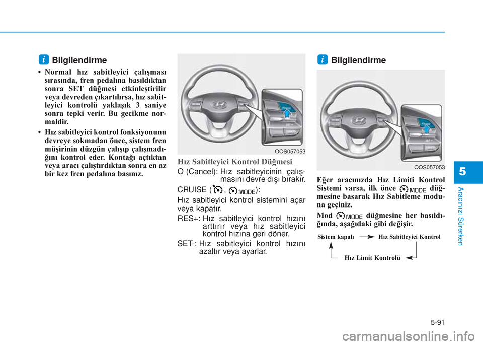 Hyundai Kona 2018 Kullanım Kılavuzu (in Turkish) 5-91
Aracınızı Sürerken
5
Bilgilendirme
• Normal hız sabitleyici çalışması
sırasında, fren pedalına basıldıktan
sonra SET düğmesi etkinleştirilir
veya devreden çıkartılırsa, hı Hyundai Kona 2018 Kullanım Kılavuzu (in Turkish) 5-91
Aracınızı Sürerken
5
Bilgilendirme
• Normal hız sabitleyici çalışması
sırasında, fren pedalına basıldıktan
sonra SET düğmesi etkinleştirilir
veya devreden çıkartılırsa, hı