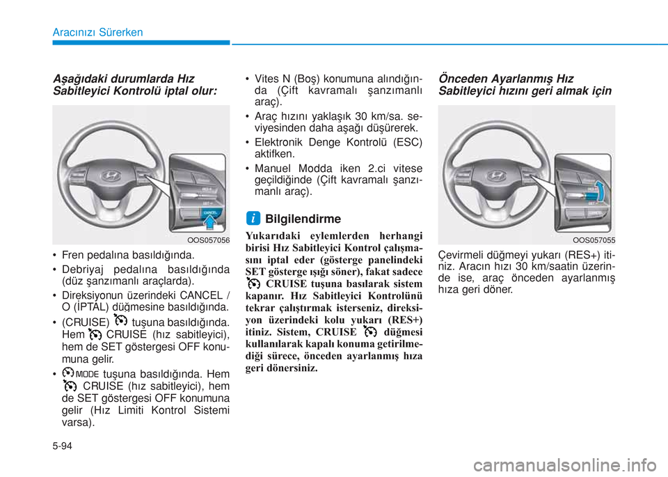 Hyundai Kona 2018 Kullanım Kılavuzu (in Turkish) 5-94
Aracınızı Sürerken
Aşağıdaki durumlarda Hız
Sabitleyici Kontrolü iptal olur:
• Fren pedalına basıldığında.
• Debriyaj pedalına basıldığında
(düz şanzımanlı araçlarda). Hyundai Kona 2018 Kullanım Kılavuzu (in Turkish) 5-94
Aracınızı Sürerken
Aşağıdaki durumlarda Hız
Sabitleyici Kontrolü iptal olur:
• Fren pedalına basıldığında.
• Debriyaj pedalına basıldığında
(düz şanzımanlı araçlarda).