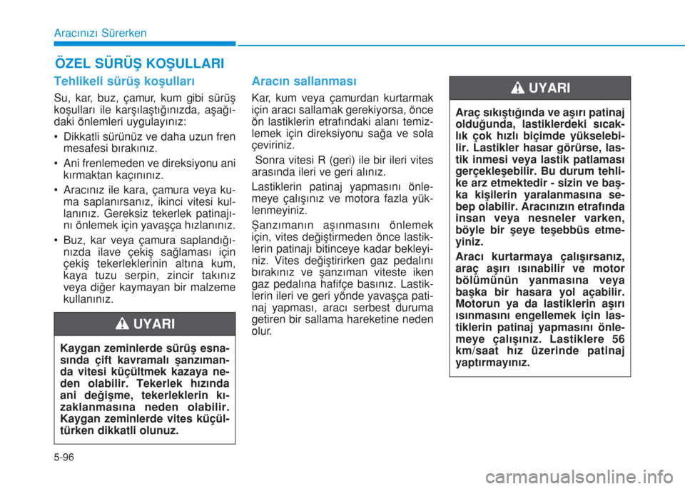 Hyundai Kona 2018 Kullanım Kılavuzu (in Turkish) 5-96
Aracınızı Sürerken
Tehlikeli sürüş koşulları
Su, kar, buz, çamur, kum gibi sürüş
koşulları ile karşılaştığınızda, aşağı-
daki önlemleri uygulayınız:
• Dikkatli sür Hyundai Kona 2018 Kullanım Kılavuzu (in Turkish) 5-96
Aracınızı Sürerken
Tehlikeli sürüş koşulları
Su, kar, buz, çamur, kum gibi sürüş
koşulları ile karşılaştığınızda, aşağı-
daki önlemleri uygulayınız:
• Dikkatli sür
