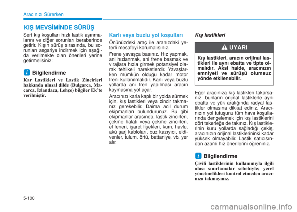 Hyundai Kona 2018 Kullanım Kılavuzu (in Turkish) 5-100
Aracınızı Sürerken
Sert kış koşulları hızlı lastik aşınma-
larını ve diğer sorunları beraberinde
getirir. Kışın sürüş sırasında, bu so-
runları asgariye indirmek için a Hyundai Kona 2018 Kullanım Kılavuzu (in Turkish) 5-100
Aracınızı Sürerken
Sert kış koşulları hızlı lastik aşınma-
larını ve diğer sorunları beraberinde
getirir. Kışın sürüş sırasında, bu so-
runları asgariye indirmek için a