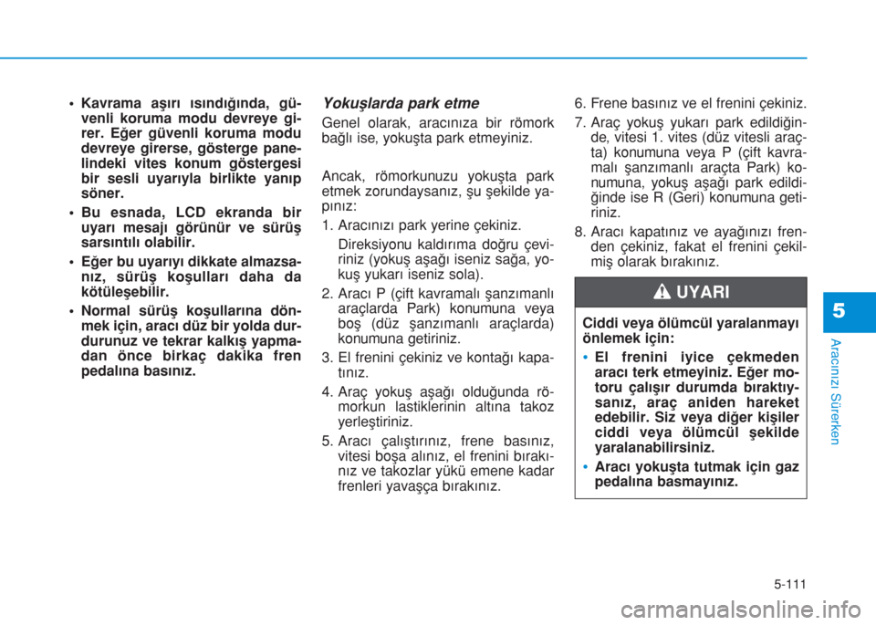 Hyundai Kona 2018 Kullanım Kılavuzu (in Turkish) 5-111
Aracınızı Sürerken
5
• Kavrama aşırı ısındığında, gü-
venli koruma modu devreye gi-
rer. Eğer güvenli koruma modu
devreye girerse, gösterge pane-
lindeki vites konum gösterges Hyundai Kona 2018 Kullanım Kılavuzu (in Turkish) 5-111
Aracınızı Sürerken
5
• Kavrama aşırı ısındığında, gü-
venli koruma modu devreye gi-
rer. Eğer güvenli koruma modu
devreye girerse, gösterge pane-
lindeki vites konum gösterges