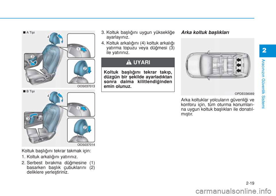 Hyundai Kona 2018 Kullanım Kılavuzu (in Turkish) 2-19
Aracınızın Güvenlik Sistemi
2
Koltuk başlığını tekrar takmak için:
1. Koltuk arkalığını yatırınız.
2. Serbest bırakma düğmesine (1)
basarken başlık çubuklarını (2)
delikl Hyundai Kona 2018 Kullanım Kılavuzu (in Turkish) 2-19
Aracınızın Güvenlik Sistemi
2
Koltuk başlığını tekrar takmak için:
1. Koltuk arkalığını yatırınız.
2. Serbest bırakma düğmesine (1)
basarken başlık çubuklarını (2)
delikl