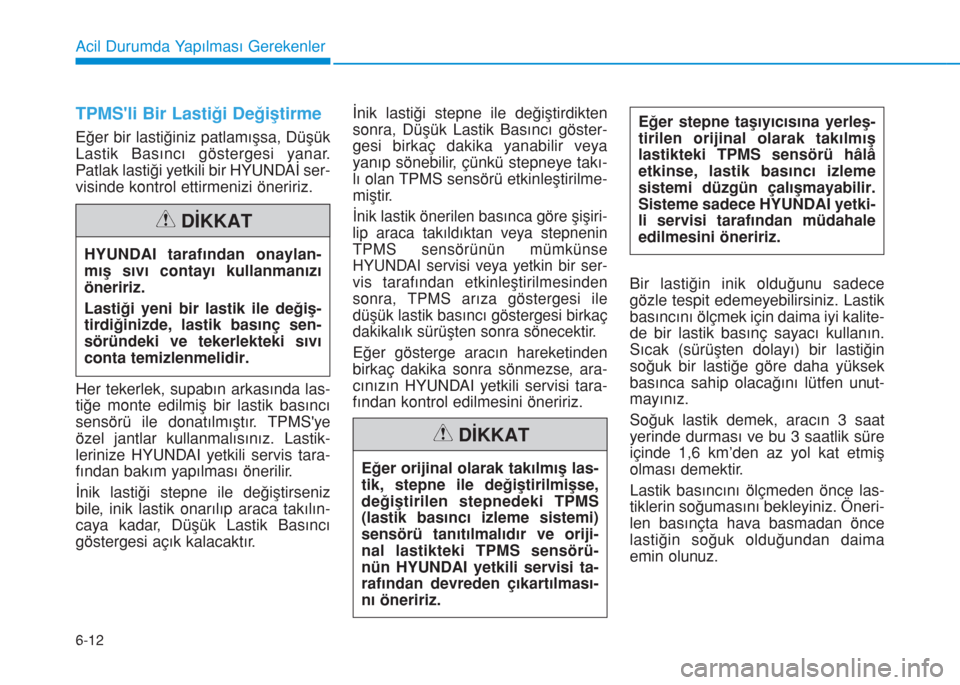 Hyundai Kona 2018 Kullanım Kılavuzu (in Turkish) 6-12
Acil Durumda Yapılması Gerekenler
TPMSli Bir Lastiği Değiştirme
Eğer bir lastiğiniz patlamışsa, Düşük
Lastik Basıncı göstergesi yanar.
Patlak lastiği yetkili bir HYUNDAİ ser-
vi Hyundai Kona 2018 Kullanım Kılavuzu (in Turkish) 6-12
Acil Durumda Yapılması Gerekenler
TPMSli Bir Lastiği Değiştirme
Eğer bir lastiğiniz patlamışsa, Düşük
Lastik Basıncı göstergesi yanar.
Patlak lastiği yetkili bir HYUNDAİ ser-
vi