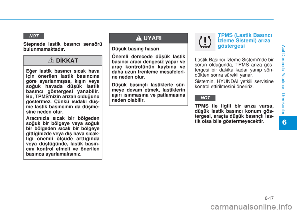 Hyundai Kona 2018 Kullanım Kılavuzu (in Turkish) 6-17
Acil Durumda Yapılması Gerekenler
6
Stepnede lastik basıncı sensörü
bulunmamaktadır.
TPMS (Lastik Basıncı
İzleme Sistemi) arıza
göstergesi
Lastik Basıncı İzleme Sisteminde bir
sor Hyundai Kona 2018 Kullanım Kılavuzu (in Turkish) 6-17
Acil Durumda Yapılması Gerekenler
6
Stepnede lastik basıncı sensörü
bulunmamaktadır.
TPMS (Lastik Basıncı
İzleme Sistemi) arıza
göstergesi
Lastik Basıncı İzleme Sisteminde bir
sor