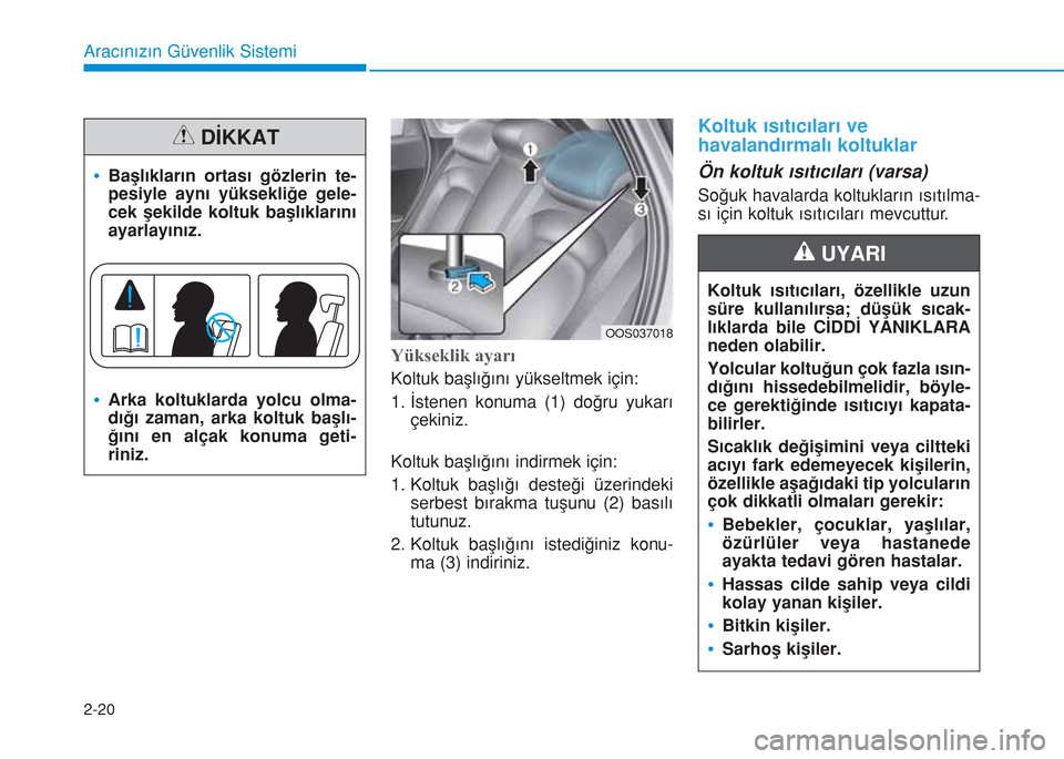 Hyundai Kona 2018 Kullanım Kılavuzu (in Turkish) 2-20
Aracınızın Güvenlik Sistemi
Yükseklik ayarı
Koltuk başlığını yükseltmek için:
1. İstenen konuma (1) doğru yukarı
çekiniz.
Koltuk başlığını indirmek için:
1. Koltuk başlı Hyundai Kona 2018 Kullanım Kılavuzu (in Turkish) 2-20
Aracınızın Güvenlik Sistemi
Yükseklik ayarı
Koltuk başlığını yükseltmek için:
1. İstenen konuma (1) doğru yukarı
çekiniz.
Koltuk başlığını indirmek için:
1. Koltuk başlı