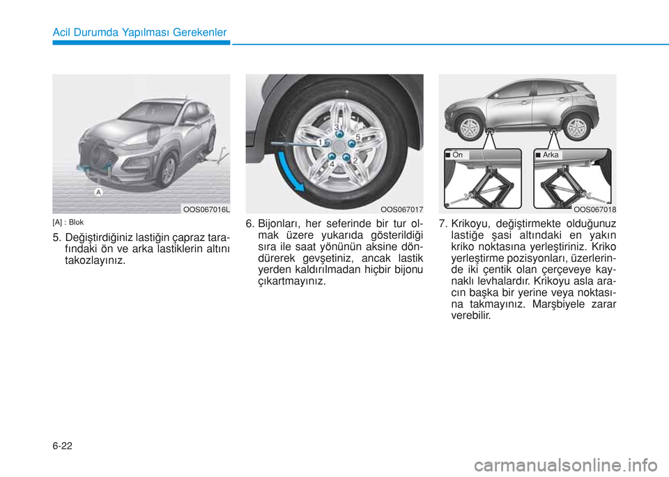 Hyundai Kona 2018  Kullanım Kılavuzu (in Turkish) 6-22
Acil Durumda Yapılması Gerekenler
[A] : Blok
5. Değiştirdiğiniz lastiğin çapraz tara-
fındaki ön ve arka lastiklerin altını
takozlayınız.6. Bijonları, her seferinde bir tur ol-
mak 