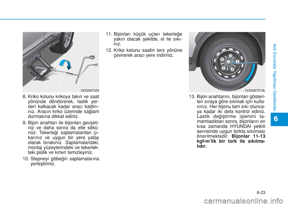 Hyundai Kona 2018 Kullanım Kılavuzu (in Turkish) 6-23
Acil Durumda Yapılması Gerekenler
6
8. Kriko kolunu krikoya takın ve saat
yönünde döndürerek, lastik yer-
den kalkacak kadar aracı kaldırı-
nız. Aracın kriko üzerinde sağlam
durmasÄ Hyundai Kona 2018 Kullanım Kılavuzu (in Turkish) 6-23
Acil Durumda Yapılması Gerekenler
6
8. Kriko kolunu krikoya takın ve saat
yönünde döndürerek, lastik yer-
den kalkacak kadar aracı kaldırı-
nız. Aracın kriko üzerinde sağlam
durmasÄ