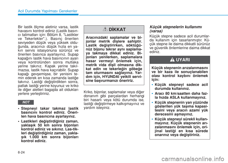 Hyundai Kona 2018 Kullanım Kılavuzu (in Turkish) 6-24
Acil Durumda Yapılması Gerekenler
Bir lastik ölçme aletiniz varsa, lastik
havasını kontrol ediniz (Lastik basın-
cı talimatları için: Bölüm 8, "Lastikler
ve Tekerlekler".). Basınç à Hyundai Kona 2018 Kullanım Kılavuzu (in Turkish) 6-24
Acil Durumda Yapılması Gerekenler
Bir lastik ölçme aletiniz varsa, lastik
havasını kontrol ediniz (Lastik basın-
cı talimatları için: Bölüm 8, "Lastikler
ve Tekerlekler".). Basınç Ã