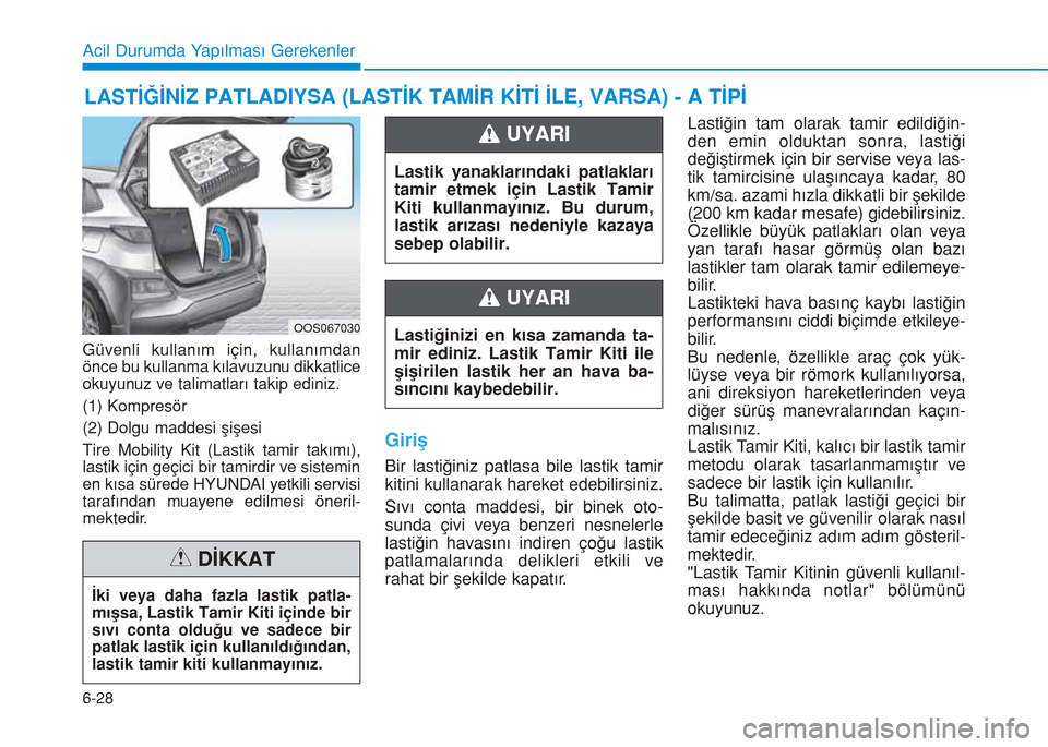 Hyundai Kona 2018 Kullanım Kılavuzu (in Turkish) 6-28
Acil Durumda Yapılması Gerekenler
Güvenli kullanım için, kullanımdan
önce bu kullanma kılavuzunu dikkatlice
okuyunuz ve talimatları takip ediniz.
(1) Kompresör
(2) Dolgu maddesi şişes Hyundai Kona 2018 Kullanım Kılavuzu (in Turkish) 6-28
Acil Durumda Yapılması Gerekenler
Güvenli kullanım için, kullanımdan
önce bu kullanma kılavuzunu dikkatlice
okuyunuz ve talimatları takip ediniz.
(1) Kompresör
(2) Dolgu maddesi ÅŸiÅŸes