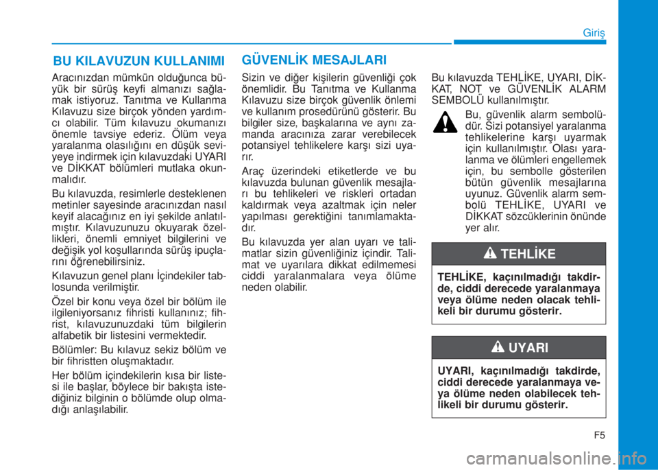 Hyundai Kona 2018 Kullanım Kılavuzu (in Turkish) Aracınızdan mümkün olduğunca bü-
yük bir sürüş keyfi almanızı sağla-
mak istiyoruz. Tanıtma ve Kullanma
Kılavuzu size birçok yönden yardım-
cı olabilir. Tüm kılavuzu okumanızı
Hyundai Kona 2018 Kullanım Kılavuzu (in Turkish) Aracınızdan mümkün olduğunca bü-
yük bir sürüş keyfi almanızı sağla-
mak istiyoruz. Tanıtma ve Kullanma
Kılavuzu size birçok yönden yardım-
cı olabilir. Tüm kılavuzu okumanızı