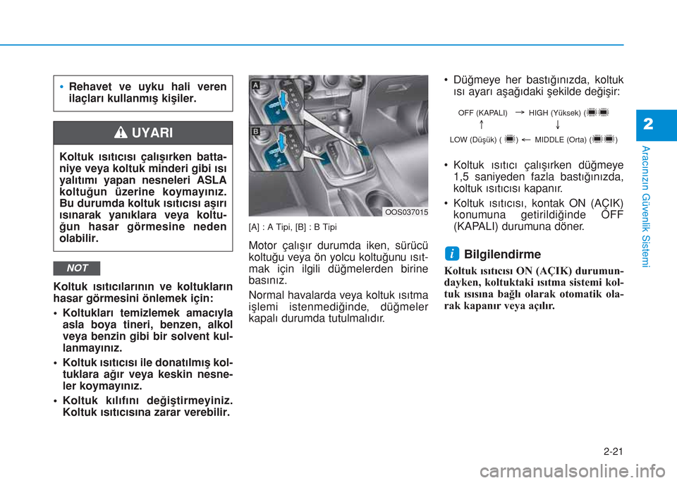Hyundai Kona 2018 Kullanım Kılavuzu (in Turkish) 2-21
Aracınızın Güvenlik Sistemi
2
Koltuk ısıtıcılarının ve koltukların
hasar görmesini önlemek için:
• Koltukları temizlemek amacıyla
asla boya tineri, benzen, alkol
veya benzin gib Hyundai Kona 2018 Kullanım Kılavuzu (in Turkish) 2-21
Aracınızın Güvenlik Sistemi
2
Koltuk ısıtıcılarının ve koltukların
hasar görmesini önlemek için:
• Koltukları temizlemek amacıyla
asla boya tineri, benzen, alkol
veya benzin gib
