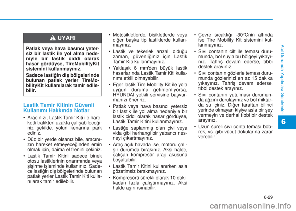 Hyundai Kona 2018 Kullanım Kılavuzu (in Turkish) 6-29
Acil Durumda Yapılması Gerekenler
6
Lastik Tamir Kitinin Güvenli
Kullanımı Hakkında Notlar
• Aracınızı, Lastik Tamir Kiti ile hare-
ketli trafikten uzakta çalışabileceği-
niz şeki Hyundai Kona 2018 Kullanım Kılavuzu (in Turkish) 6-29
Acil Durumda Yapılması Gerekenler
6
Lastik Tamir Kitinin Güvenli
Kullanımı Hakkında Notlar
• Aracınızı, Lastik Tamir Kiti ile hare-
ketli trafikten uzakta çalışabileceği-
niz şeki