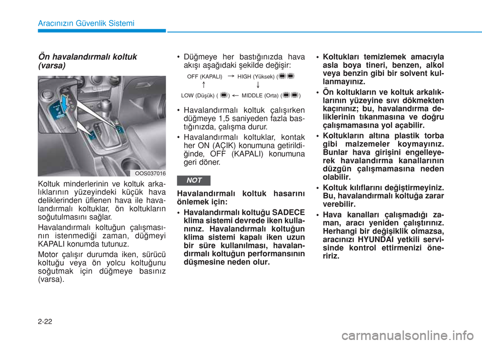 Hyundai Kona 2018 Kullanım Kılavuzu (in Turkish) 2-22
Aracınızın Güvenlik Sistemi
Ön havalandırmalı koltuk
(varsa)
Koltuk minderlerinin ve koltuk arka-
lıklarının yüzeyindeki küçük hava
deliklerinden üflenen hava ile hava-
landırmal Hyundai Kona 2018 Kullanım Kılavuzu (in Turkish) 2-22
Aracınızın Güvenlik Sistemi
Ön havalandırmalı koltuk
(varsa)
Koltuk minderlerinin ve koltuk arka-
lıklarının yüzeyindeki küçük hava
deliklerinden üflenen hava ile hava-
landırmal