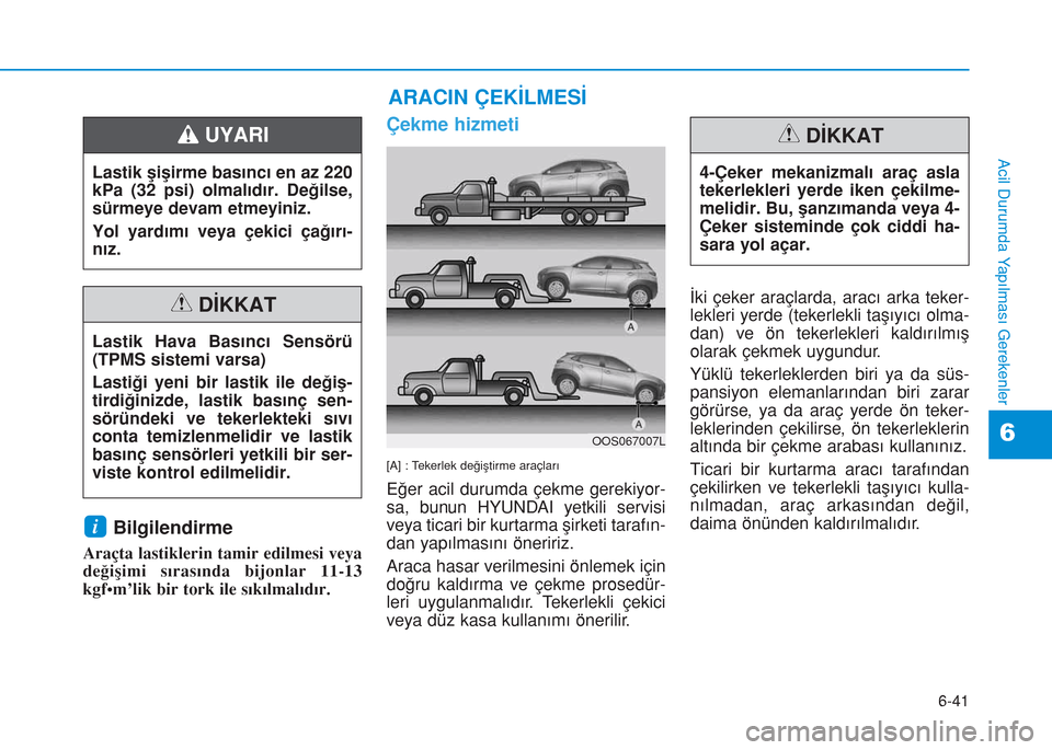 Hyundai Kona 2018  Kullanım Kılavuzu (in Turkish) 6-41
Acil Durumda Yapılması Gerekenler
6
Bilgilendirme
Araçta lastiklerin tamir edilmesi veya
değişimi sırasında bijonlar 11-13
kgf•m’lik bir tork ile sıkılmalıdır.
Çekme hizmeti
[A] :