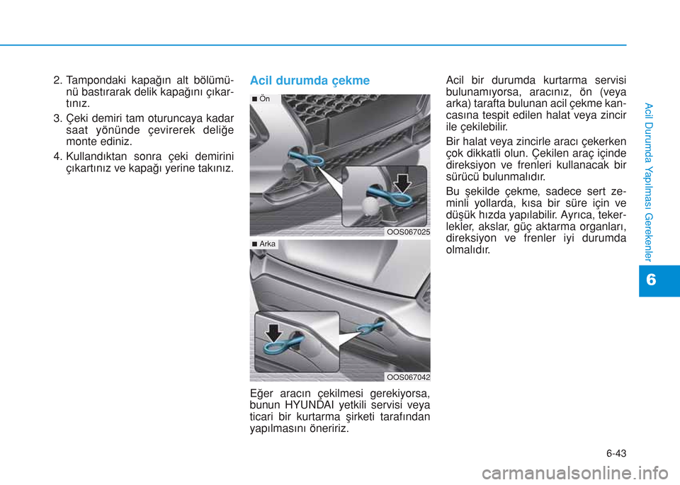 Hyundai Kona 2018  Kullanım Kılavuzu (in Turkish) 6-43
Acil Durumda Yapılması Gerekenler
6
2. Tampondaki kapağın alt bölümü-
nü bastırarak delik kapağını çıkar-
tınız.
3. Çeki demiri tam oturuncaya kadar
saat yönünde çevirerek del