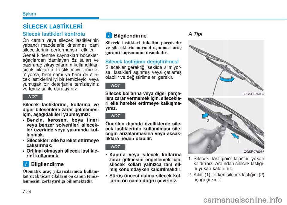 Hyundai Kona 2018 Kullanım Kılavuzu (in Turkish) 7-24
Bakım
SİLECEK LASTİKLERİ
Silecek lastikleri kontrolü
Ön camın veya silecek lastiklerinin
yabancı maddelerle kirlenmesi cam
sileceklerinin performansını etkiler.
Genel kirlenme kaynaklar Hyundai Kona 2018 Kullanım Kılavuzu (in Turkish) 7-24
Bakım
SİLECEK LASTİKLERİ
Silecek lastikleri kontrolü
Ön camın veya silecek lastiklerinin
yabancı maddelerle kirlenmesi cam
sileceklerinin performansını etkiler.
Genel kirlenme kaynaklar