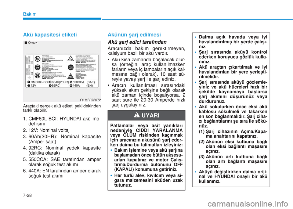 Hyundai Kona 2018 Kullanım Kılavuzu (in Turkish) Akü kapasitesi etiketi
Araçtaki gerçek akü etiketi şekildekinden
farklı olabilir.
1. CMF60L-BCI: HYUNDAI akü mo-
del ismi
2. 12V: Nominal voltaj
3. 60Ah(20HR): Nominal kapasite
(Amper saat)
4. Hyundai Kona 2018 Kullanım Kılavuzu (in Turkish) Akü kapasitesi etiketi
Araçtaki gerçek akü etiketi şekildekinden
farklı olabilir.
1. CMF60L-BCI: HYUNDAI akü mo-
del ismi
2. 12V: Nominal voltaj
3. 60Ah(20HR): Nominal kapasite
(Amper saat)
4.