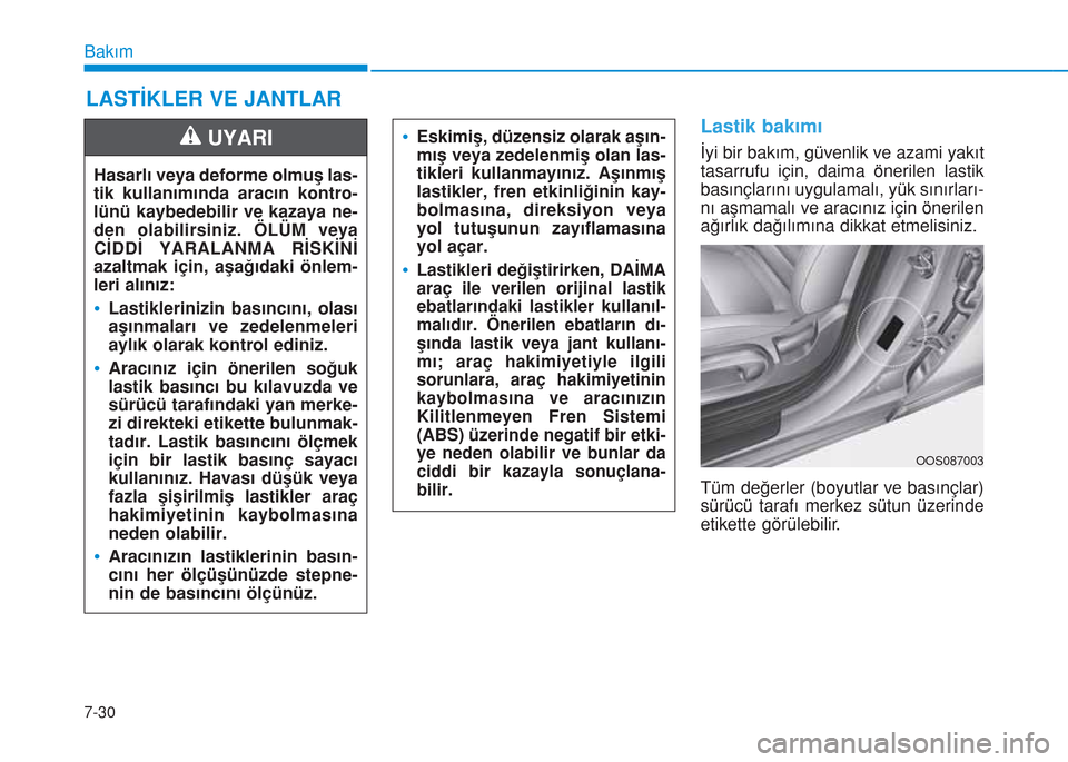 Hyundai Kona 2018 Kullanım Kılavuzu (in Turkish) 7-30
Bakım
LASTİKLER VE JANTLAR
Lastik bakımı
İyi bir bakım, güvenlik ve azami yakıt
tasarrufu için, daima önerilen lastik
basınçlarını uygulamalı, yük sınırları-
nı aşmamalı ve Hyundai Kona 2018 Kullanım Kılavuzu (in Turkish) 7-30
Bakım
LASTİKLER VE JANTLAR
Lastik bakımı
İyi bir bakım, güvenlik ve azami yakıt
tasarrufu için, daima önerilen lastik
basınçlarını uygulamalı, yük sınırları-
nı aşmamalı ve