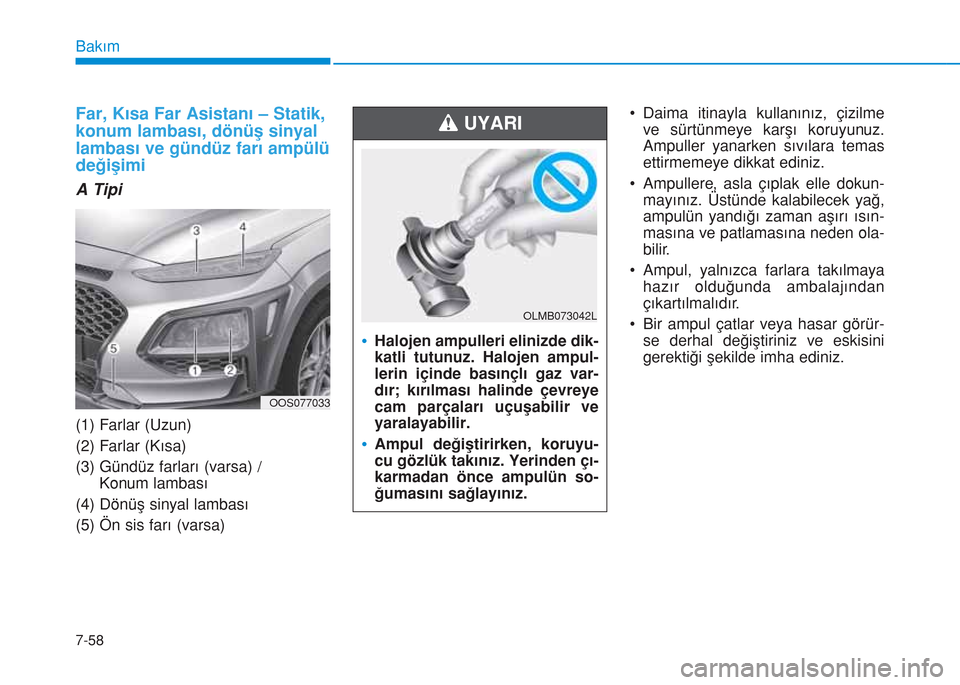 Hyundai Kona 2018 Kullanım Kılavuzu (in Turkish) 7-58
Bakım
Far, Kısa Far Asistanı – Statik,
konum lambası, dönüş sinyal
lambası ve gündüz farı ampülü
değişimi
A Tipi
(1) Farlar (Uzun)
(2) Farlar (Kısa)
(3) Gündüz farları (vars Hyundai Kona 2018 Kullanım Kılavuzu (in Turkish) 7-58
Bakım
Far, Kısa Far Asistanı – Statik,
konum lambası, dönüş sinyal
lambası ve gündüz farı ampülü
değişimi
A Tipi
(1) Farlar (Uzun)
(2) Farlar (Kısa)
(3) Gündüz farları (vars