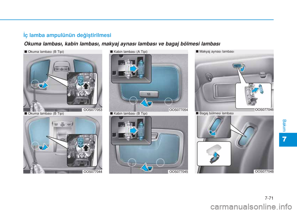 Hyundai Kona 2018  Kullanım Kılavuzu (in Turkish) 7-71
7
Bakım
İç lamba ampulünün değiştirilmesi
nOkuma lambası (B Tipi)
OOS077053
OOS077044
nKabin lambası (A Tipi)
nKabin lambası (B Tipi)OOS077054
OOS077045
nOkuma lambası (B Tipi)
Okuma l