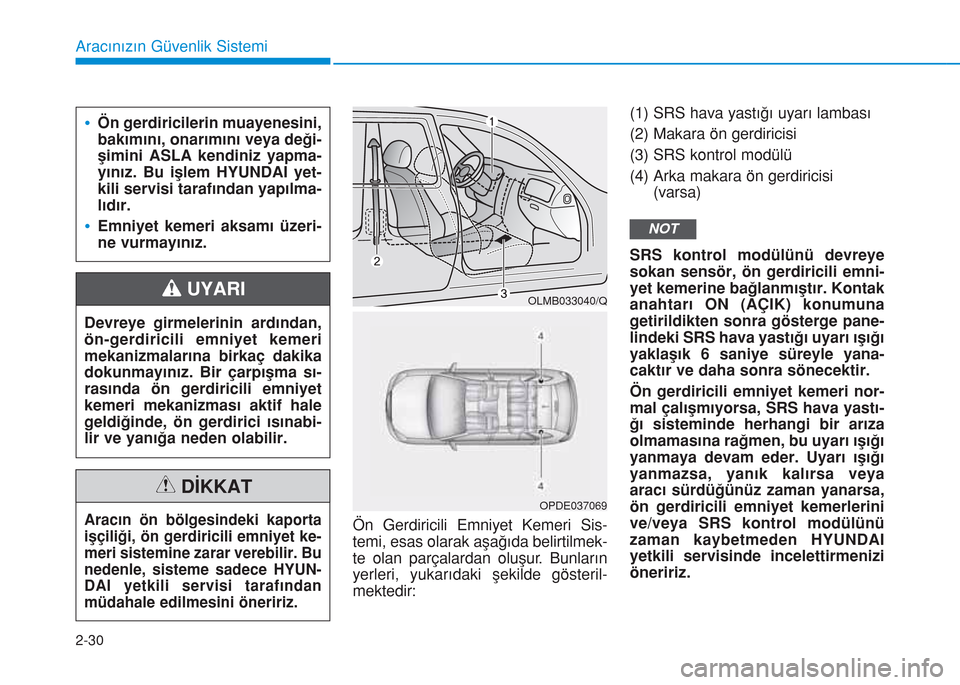 Hyundai Kona 2018 Kullanım Kılavuzu (in Turkish) 2-30
Aracınızın Güvenlik Sistemi
Ön Gerdiricili Emniyet Kemeri Sis-
temi, esas olarak aşağıda belirtilmek-
te olan parçalardan oluşur. Bunların
yerleri, yukarıdaki şekilde gösteril-
mekt Hyundai Kona 2018 Kullanım Kılavuzu (in Turkish) 2-30
Aracınızın Güvenlik Sistemi
Ön Gerdiricili Emniyet Kemeri Sis-
temi, esas olarak aşağıda belirtilmek-
te olan parçalardan oluşur. Bunların
yerleri, yukarıdaki şekilde gösteril-
mekt