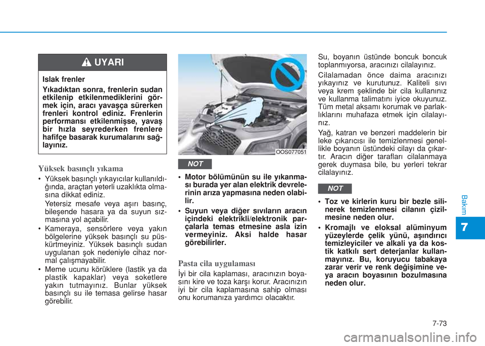 Hyundai Kona 2018  Kullanım Kılavuzu (in Turkish) 7-73
7
Bakım
Yüksek basınçlı yıkama
• Yüksek basınçlı yıkayıcılar kullanıldı-
ğında, araçtan yeterli uzaklıkta olma-
sına dikkat ediniz.
Yetersiz mesafe veya aşırı basınç,
b