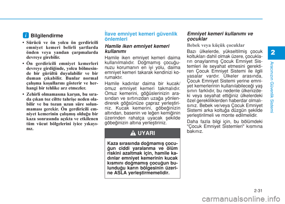 Hyundai Kona 2018  Kullanım Kılavuzu (in Turkish) 2-31
Aracınızın Güvenlik Sistemi
2
Bilgilendirme 
• Sürücü ve ön yolcu ön gerdiricili
emniyet kemeri belirli şartlarda
önden veya yandan çarpmalarda
devreye girebilir.
• Ön gerdiricil