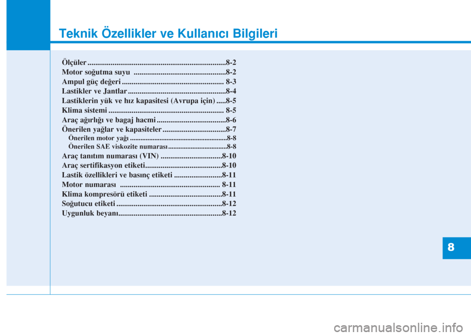 Hyundai Kona 2018  Kullanım Kılavuzu (in Turkish) 8
Teknik Özellikler ve Kullanıcı Bilgileri
8
Teknik Özellikler ve Kullanıcı Bilgileri
8
Ölçüler ........................................................................8-2
Motor soğutma suyu