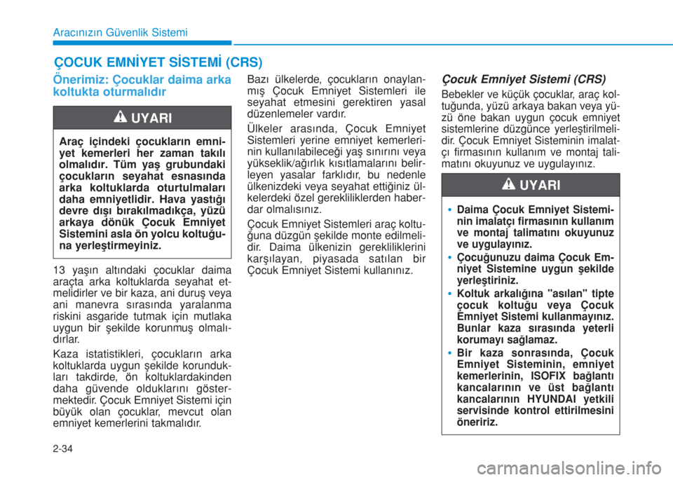 Hyundai Kona 2018  Kullanım Kılavuzu (in Turkish) 2-34
Aracınızın Güvenlik Sistemi
ÇOCUK EMNİYET SİSTEMİ (CRS)
Önerimiz: Çocuklar daima arka
koltukta oturmalıdır
13 yaşın altındaki çocuklar daima
araçta arka koltuklarda seyahat et-
m