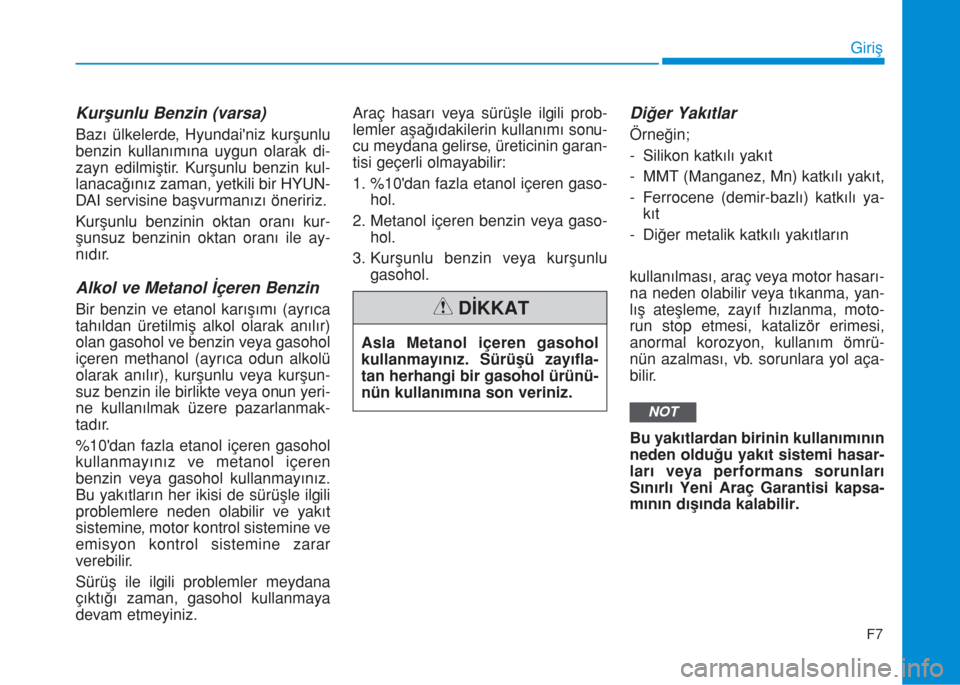 Hyundai Kona 2018 Kullanım Kılavuzu (in Turkish) F7
Giriş
Kurşunlu Benzin (varsa)
Bazı ülkelerde, Hyundainiz kurşunlu
benzin kullanımına uygun olarak di-
zayn edilmiştir. Kurşunlu benzin kul-
lanacağınız zaman, yetkili bir HYUN-
DAI ser Hyundai Kona 2018 Kullanım Kılavuzu (in Turkish) F7
Giriş
Kurşunlu Benzin (varsa)
Bazı ülkelerde, Hyundainiz kurşunlu
benzin kullanımına uygun olarak di-
zayn edilmiştir. Kurşunlu benzin kul-
lanacağınız zaman, yetkili bir HYUN-
DAI ser