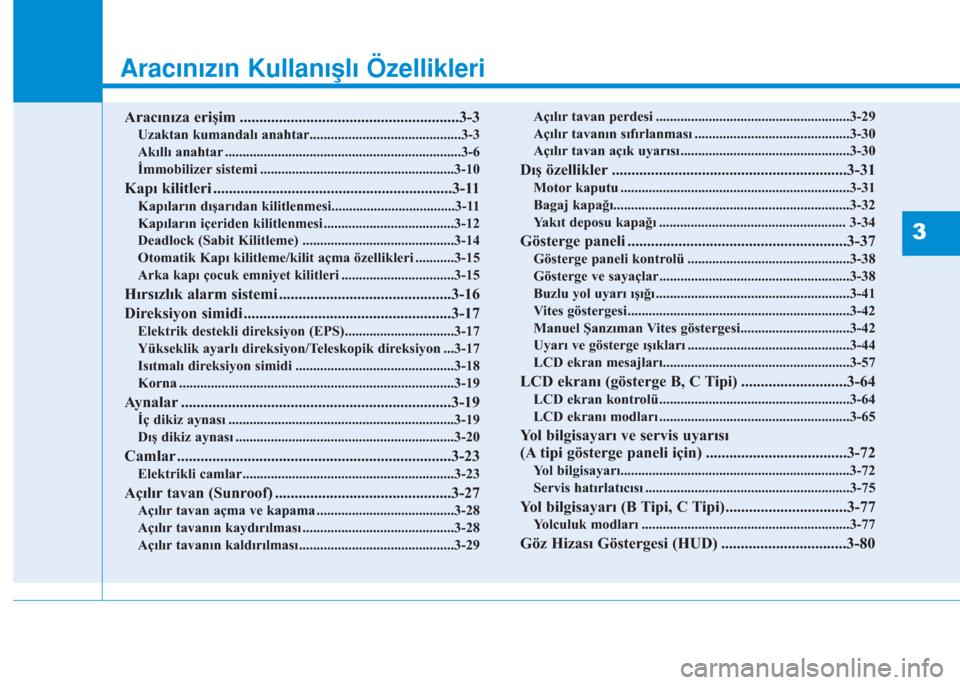 Hyundai Kona 2018  Kullanım Kılavuzu (in Turkish) Aracınızın Kullanışlı Özellikleri
Aracınıza erişim ........................................................3-3
Uzaktan kumandalı anahtar...........................................3-3
Akıll