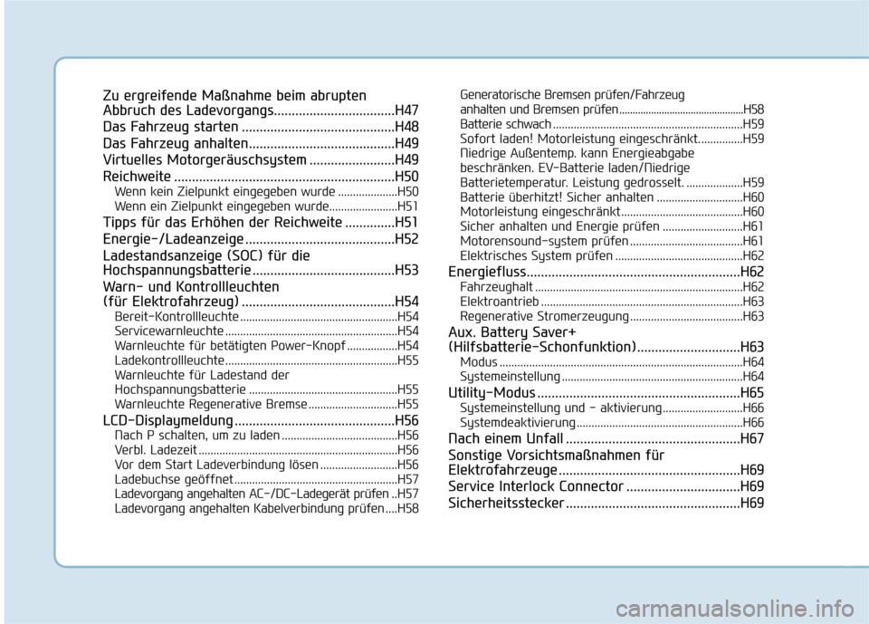 Hyundai Kona EV 2020  Betriebsanleitung (in German) Zu ergreifende Maßnahme beim abrupten
Abbruch des Ladevorgangs..................................H47
Das Fahrzeug starten ...........................................H48
Das Fahrzeug anhalten..........