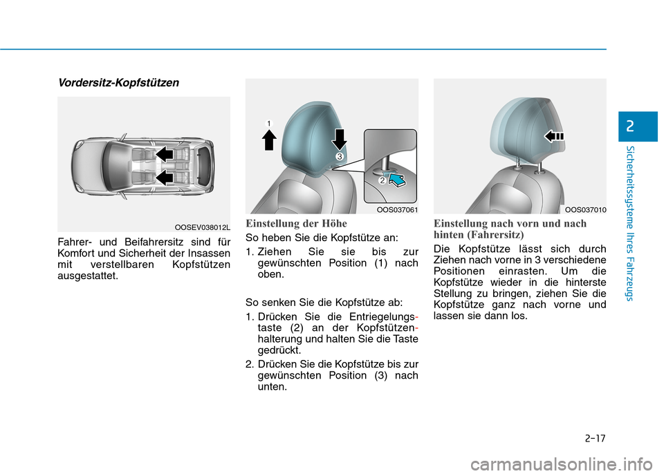 Hyundai Kona EV 2020  Betriebsanleitung (in German) 2-17
Sicherheitssysteme Ihres Fahrzeugs
2
Vordersitz-Kopfstützen
Fahrer- und Beifahrersitz sind für
Komfort und Sicherheit der Insassen
mit verstellbaren Kopfstützen
ausgestattet.
Einstellung der H