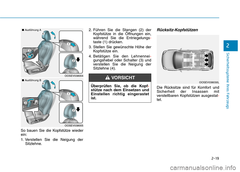 Hyundai Kona EV 2020 Betriebsanleitung (in German) 2-19
Sicherheitssysteme Ihres Fahrzeugs
2
So bauen Sie die Kopfstütze wieder
ein:
1. Verstellen Sie die Neigung der
Sitzlehne.2. Führen Sie die Stangen (2) der
Kopfstütze in die Öffnungen ein,
wä Hyundai Kona EV 2020 Betriebsanleitung (in German) 2-19
Sicherheitssysteme Ihres Fahrzeugs
2
So bauen Sie die Kopfstütze wieder
ein:
1. Verstellen Sie die Neigung der
Sitzlehne.2. Führen Sie die Stangen (2) der
Kopfstütze in die Öffnungen ein,
wä