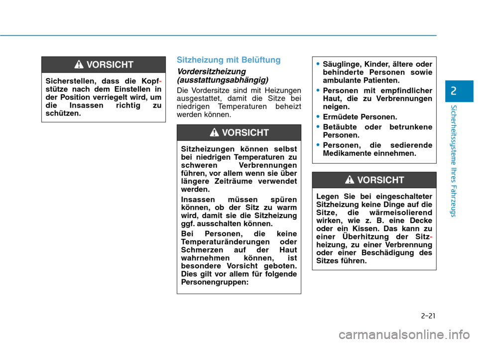 Hyundai Kona EV 2020  Betriebsanleitung (in German) 2-21
Sicherheitssysteme Ihres Fahrzeugs
2
Sitzheizung mit Belüftung
Vordersitzheizung
(ausstattungsabhängig)
Die Vordersitze sind mit Heizungen
ausgestattet, damit die Sitze bei
niedrigen Temperatur