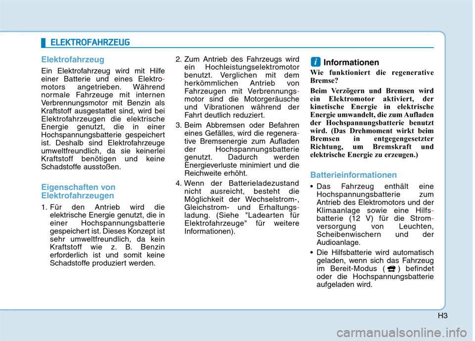 Hyundai Kona EV 2020  Betriebsanleitung (in German) H3
Elektrofahrzeug
Ein Elektrofahrzeug wird mit Hilfe
einer Batterie und eines Elektro-
motors angetrieben. Während
normale Fahrzeuge mit internen
Verbrennungsmotor mit Benzin als
Kraftstoff ausgesta