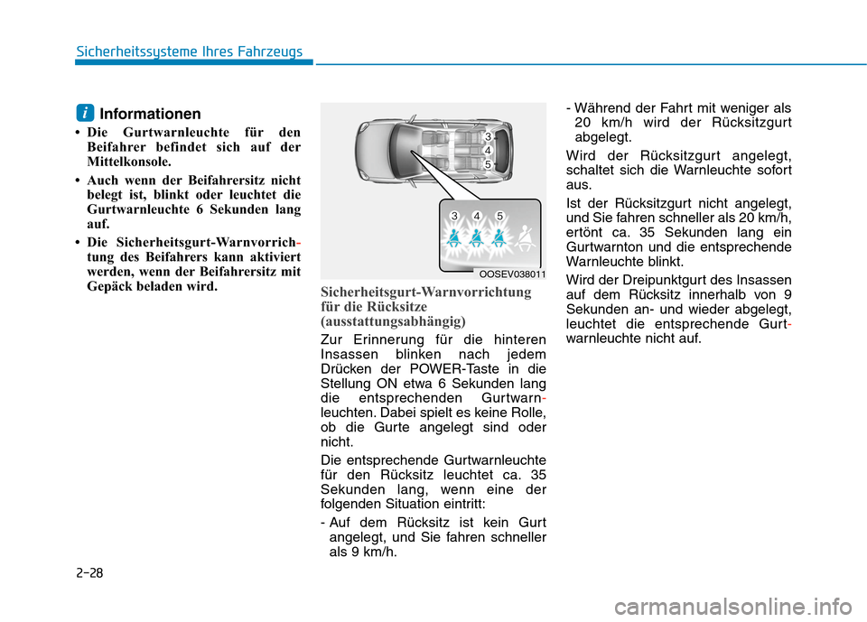 Hyundai Kona EV 2020 Betriebsanleitung (in German) 2-28
Sicherheitssysteme Ihres Fahrzeugs
Informationen
• Die Gurtwarnleuchte für den
Beifahrer befindet sich auf der
Mittelkonsole.
• Auch wenn der Beifahrersitz nicht
belegt ist, blinkt oder leuc Hyundai Kona EV 2020 Betriebsanleitung (in German) 2-28
Sicherheitssysteme Ihres Fahrzeugs
Informationen
• Die Gurtwarnleuchte für den
Beifahrer befindet sich auf der
Mittelkonsole.
• Auch wenn der Beifahrersitz nicht
belegt ist, blinkt oder leuc