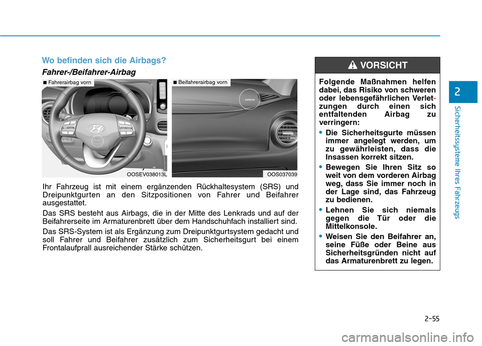 Hyundai Kona EV 2020 Betriebsanleitung (in German) 2-55
Sicherheitssysteme Ihres Fahrzeugs
2
Wo befinden sich die Airbags?
Fahrer-/Beifahrer-Airbag
OOSEV038013L
■Fahrerairbag vorn
OOS037039
■Beifahrerairbag vorn
Ihr Fahrzeug ist mit einem ergänz Hyundai Kona EV 2020 Betriebsanleitung (in German) 2-55
Sicherheitssysteme Ihres Fahrzeugs
2
Wo befinden sich die Airbags?
Fahrer-/Beifahrer-Airbag
OOSEV038013L
■Fahrerairbag vorn
OOS037039
■Beifahrerairbag vorn
Ihr Fahrzeug ist mit einem ergänz