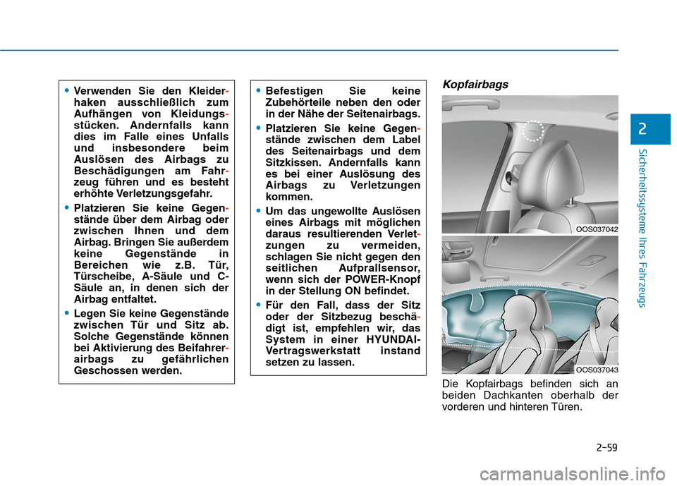 Hyundai Kona EV 2020 Betriebsanleitung (in German) 2-59
Sicherheitssysteme Ihres Fahrzeugs
2
Kopfairbags
Die Kopfairbags befinden sich an
beiden Dachkanten oberhalb der
vorderen und hinteren Türen.
Verwenden Sie den Kleider-
haken ausschließlich zum Hyundai Kona EV 2020 Betriebsanleitung (in German) 2-59
Sicherheitssysteme Ihres Fahrzeugs
2
Kopfairbags
Die Kopfairbags befinden sich an
beiden Dachkanten oberhalb der
vorderen und hinteren Türen.
Verwenden Sie den Kleider-
haken ausschließlich zum