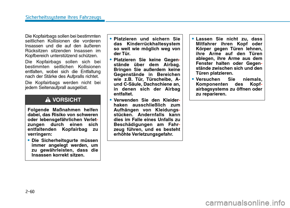 Hyundai Kona EV 2020  Betriebsanleitung (in German) 2-60
Sicherheitssysteme Ihres Fahrzeugs
Die Kopfairbags sollen bei bestimmten
seitlichen Kollisionen die vorderen
Insassen und die auf den äußeren
Rücksitzen sitzenden Insassen im
Kopfbereich unter