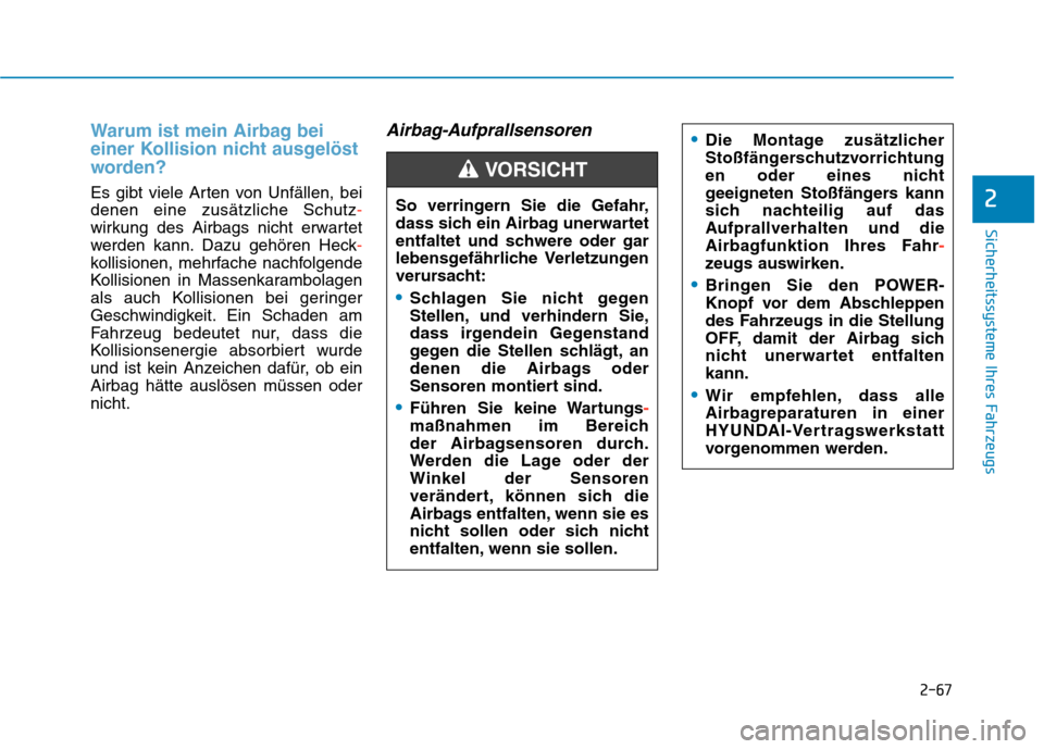 Hyundai Kona EV 2020  Betriebsanleitung (in German) 2-67
Sicherheitssysteme Ihres Fahrzeugs
2
Warum ist mein Airbag bei
einer Kollision nicht ausgelöst
worden?
Es gibt viele Arten von Unfällen, bei
denen eine zusätzliche Schutz-
wirkung des Airbags 