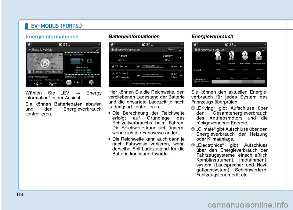 Hyundai Kona EV 2020  Betriebsanleitung (in German) H8
E EV
V-
-M
MO
OD
DU
US
S 
 (
(F
FO
OR
RT
TS
S.
.)
)
Energieinformationen
Wählen Sie „EV →Energy
information“ in der Ansicht.
Sie können Batteriedaten abrufen
und den Energieverbrauch
kontro