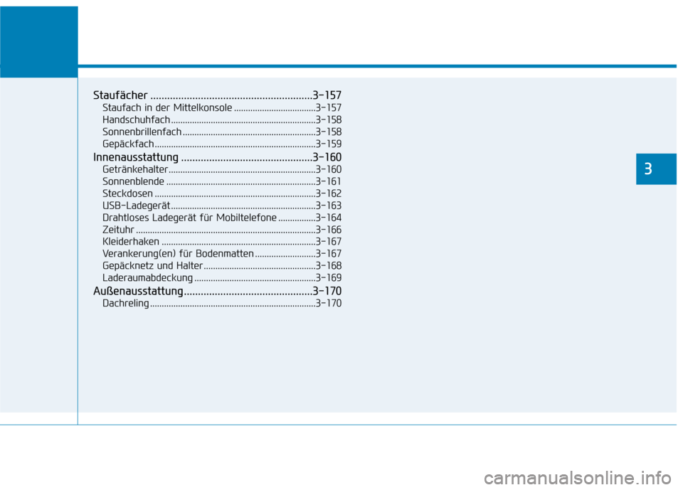 Hyundai Kona EV 2020  Betriebsanleitung (in German) Komfortfunktionen Ihres Fahrzeugs
3
Staufächer ..........................................................3-157
Staufach in der Mittelkonsole ...................................3-157
Handschuhfach ...