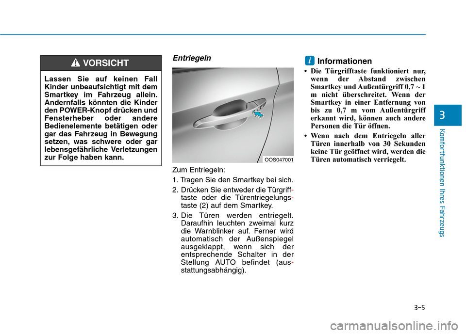 Hyundai Kona EV 2020  Betriebsanleitung (in German) 3-5
Komfortfunktionen Ihres Fahrzeugs
Entriegeln
Zum Entriegeln:
1. Tragen Sie den Smartkey bei sich.
2. Drücken Sie entweder die Türgriff-
taste oder die Türentriegelungs-
taste (2) auf dem Smartk