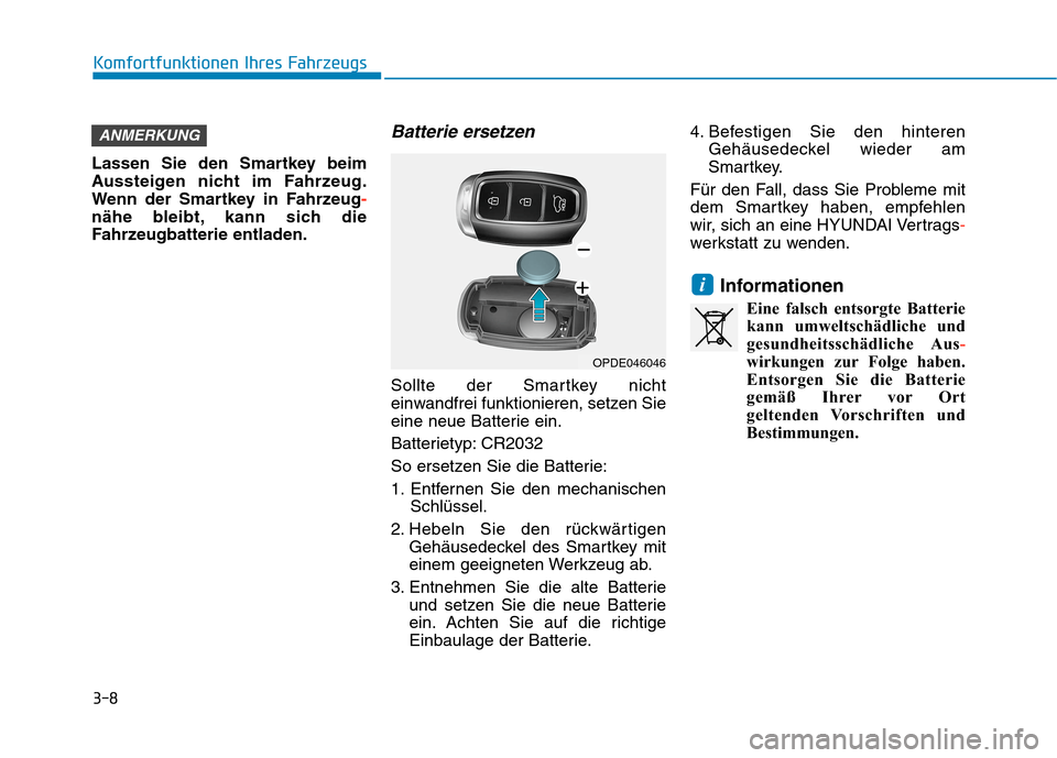 Hyundai Kona EV 2020  Betriebsanleitung (in German) 3-8
Komfortfunktionen Ihres Fahrzeugs
Lassen Sie den Smartkey beim
Aussteigen nicht im Fahrzeug.
Wenn der Smartkey in Fahrzeug-
nähe bleibt, kann sich die
Fahrzeugbatterie entladen.
Batterie ersetzen